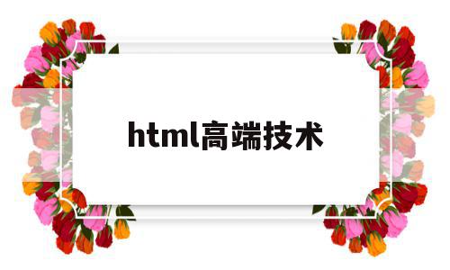 html高端技术(html技术有哪些)