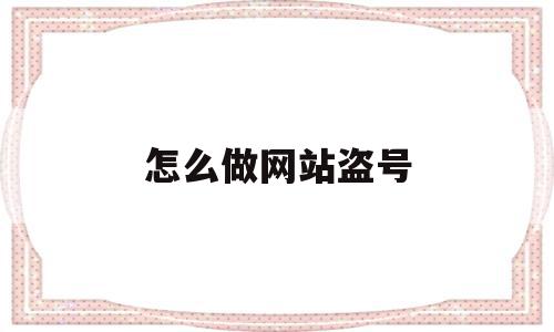 怎么做网站盗号(怎么做网站盗号工具),怎么做网站盗号(怎么做网站盗号工具),怎么做网站盗号,信息,百度,视频,第1张