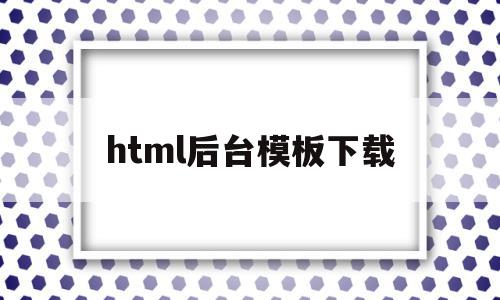 html后台模板下载(html网页如何做后端)