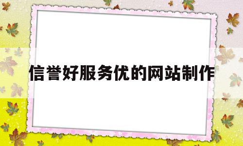 包含信誉好服务优的网站制作的词条