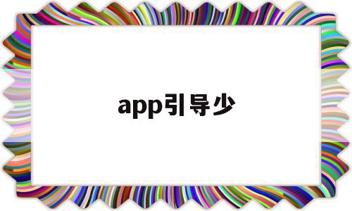 app引导少(app引导界面的作用)