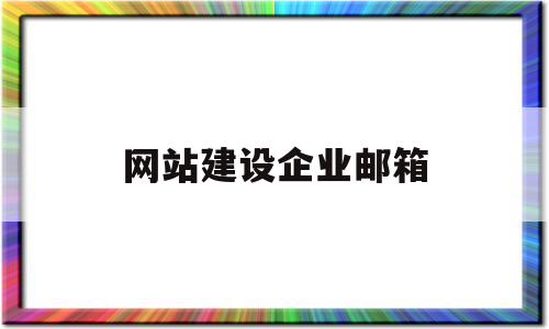 网站建设企业邮箱(企业邮箱网址888)