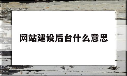 网站建设后台什么意思的简单介绍