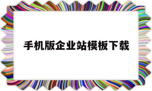 手机版企业站模板下载(手机版企业站模板下载官网)