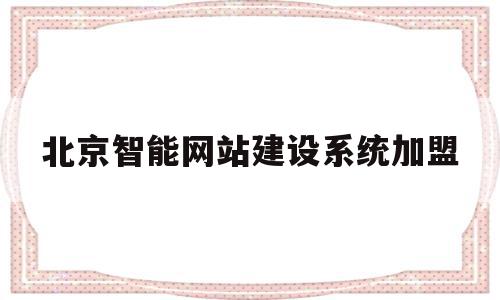 北京智能网站建设系统加盟(智能网北京信息技术有限公司),北京智能网站建设系统加盟(智能网北京信息技术有限公司),北京智能网站建设系统加盟,信息,模板,微信,第1张