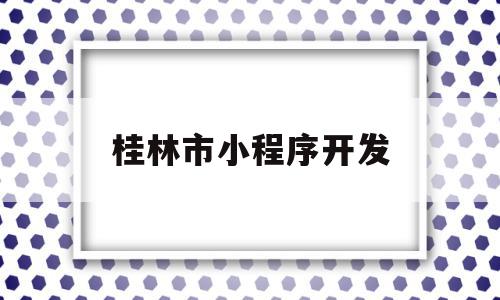 桂林市小程序开发(广西小程序开发公司),桂林市小程序开发(广西小程序开发公司),桂林市小程序开发,信息,微信,APP,第1张