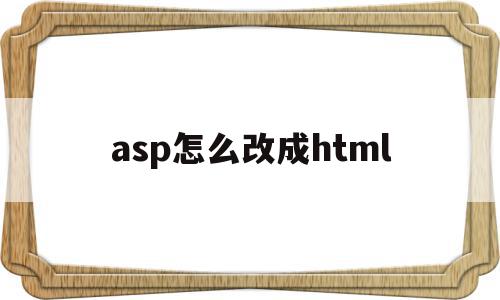 asp怎么改成html(asp转jsp)