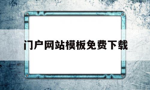 门户网站模板免费下载(门户网站是指提供什么的网站)