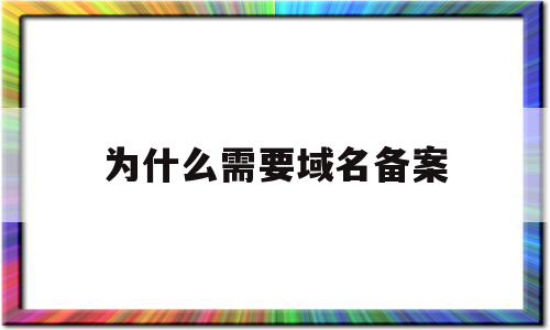 为什么需要域名备案(为什么域名备案要居住证)