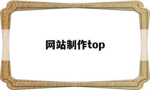 网站制作top(网站制作同江联系电话?)