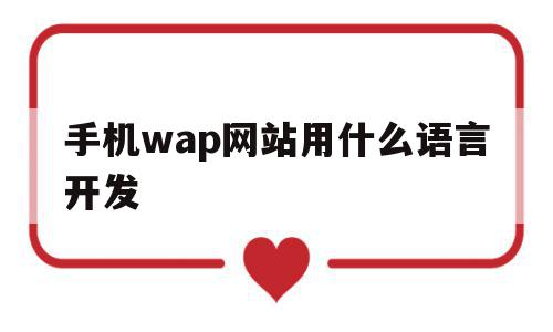 手机wap网站用什么语言开发(wap是手机端还是网页版)