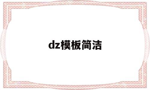 dz模板简洁(dz模板安装教程)