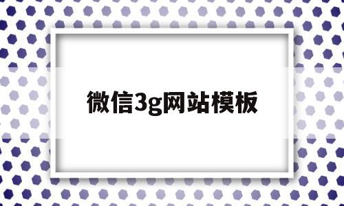 微信3g网站模板(微信3g网站模板是什么),微信3g网站模板(微信3g网站模板是什么),微信3g网站模板,信息,模板,文章,第1张