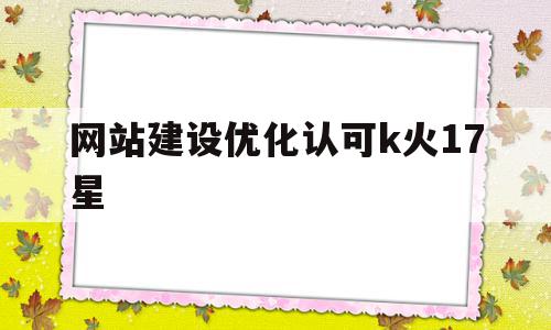 网站建设优化认可k火17星(网站优化seo最终详解)