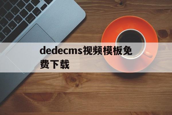 dedecms视频模板免费下载(在dedecms中,如何模板建站)