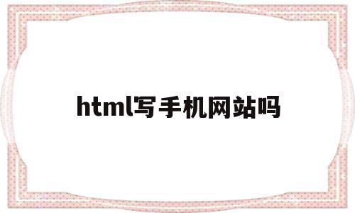 html写手机网站吗(在手机上写html的软件),html写手机网站吗(在手机上写html的软件),html写手机网站吗,百度,微信,html,第1张