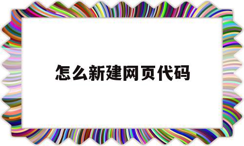 怎么新建网页代码(网站创建代码)