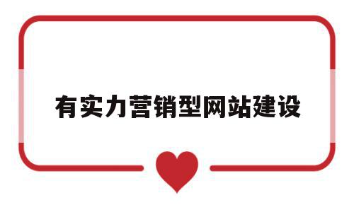 有实力营销型网站建设(营销型网站内容建设包含内容)