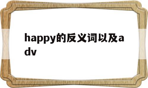 happy的反义词以及adv(happy反义词)