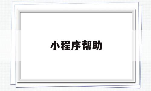 小程序帮助(小程序帮助中心怎么写),小程序帮助(小程序帮助中心怎么写),小程序帮助,信息,微信,账号,第1张