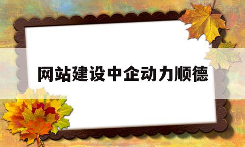 网站建设中企动力顺德(佛山市中企动力科技有限公司怎么样)