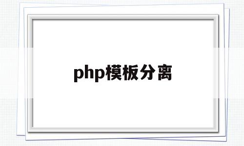 php模板分离(php模板怎么用)