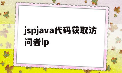 jspjava代码获取访问者ip(获取jsp网站请求的servlet路径)