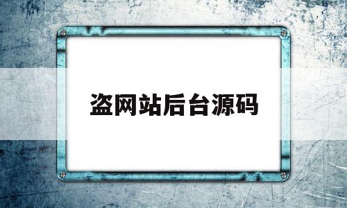 盗网站后台源码(网站盗图怎么处理)