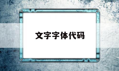 文字字体代码(字体代码生成器)