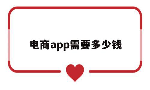 电商app需要多少钱(电商app需要多少钱)