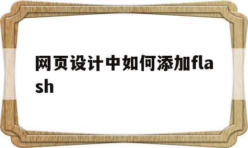 网页设计中如何添加flash(网页设计中如何添加背景图片代码)