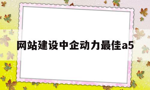 网站建设中企动力最佳a5(中企动力的网站)