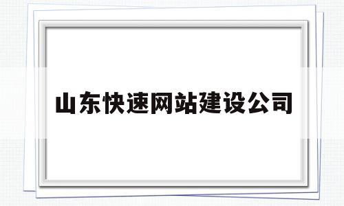 山东快速网站建设公司(山东省快速货运有限公司)