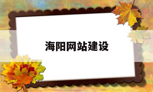 海阳网站建设(海阳市2021工程建设项目)