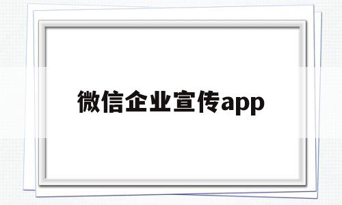 微信企业宣传app(微信企业宣传免费制作),微信企业宣传app(微信企业宣传免费制作),微信企业宣传app,视频,微信,营销,第1张