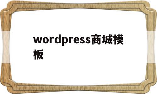 wordpress商城模板(wordpress搭建商城网站),wordpress商城模板(wordpress搭建商城网站),wordpress商城模板,信息,模板,百度,第1张