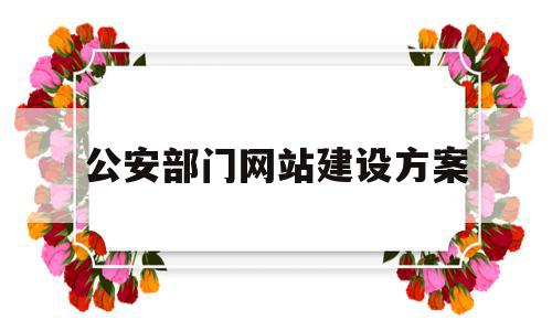 关于公安部门网站建设方案的信息