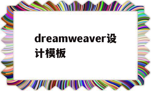 dreamweaver设计模板(dreamweaver基本界面模块简介)