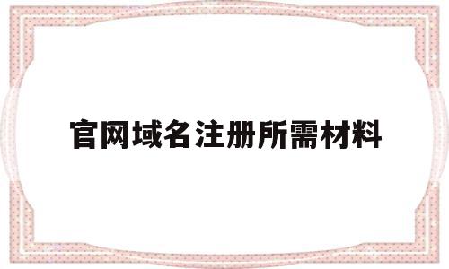 官网域名注册所需材料(官网域名注册所需材料怎么填),官网域名注册所需材料(官网域名注册所需材料怎么填),官网域名注册所需材料,信息,视频,浏览器,第1张