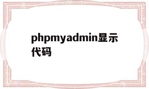 包含phpmyadmin显示代码的词条