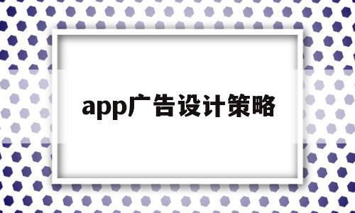 app广告设计策略(app广告设计策略是什么)