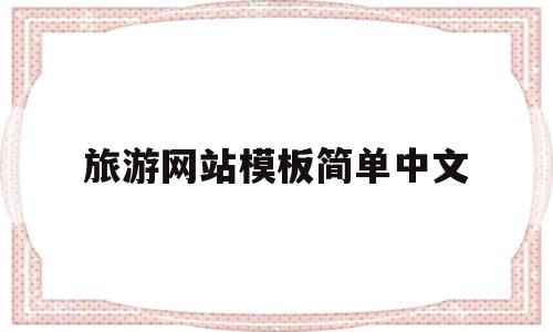 旅游网站模板简单中文(旅游网站的网页设计模板)