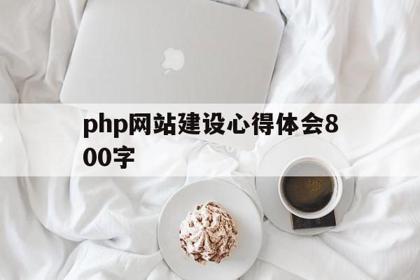 包含php网站建设心得体会800字的词条