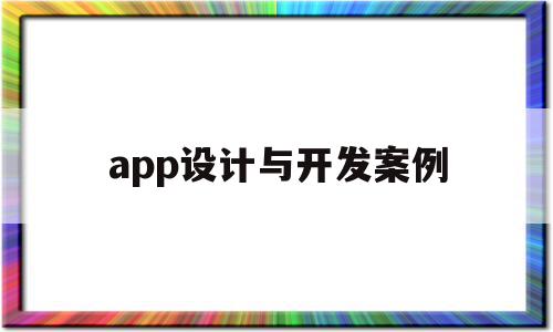 app设计与开发案例(app设计与开发实训心得)