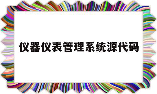 仪器仪表管理系统源代码的简单介绍,仪器仪表管理系统源代码的简单介绍,仪器仪表管理系统源代码,信息,源码,免费,第1张