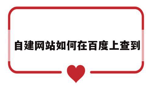 自建网站如何在百度上查到(自建网站如何在百度上查到呢)