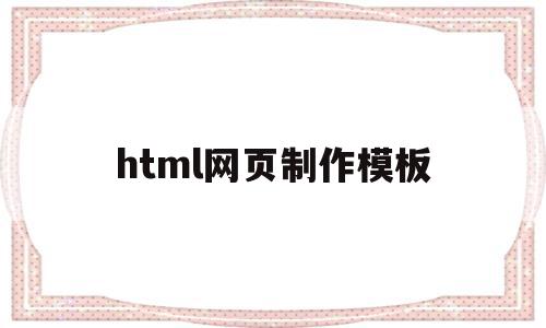 html网页制作模板(html网页制作模板代码)