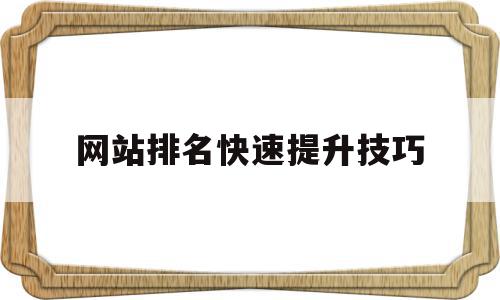 网站排名快速提升技巧(网站排名快速提升技巧和方法)