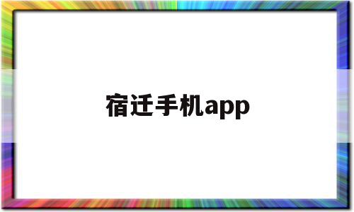 宿迁手机app(宿迁手机号码大全)