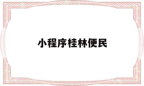 小程序桂林便民(桂林便民服务中心),小程序桂林便民(桂林便民服务中心),小程序桂林便民,信息,微信,营销,第1张